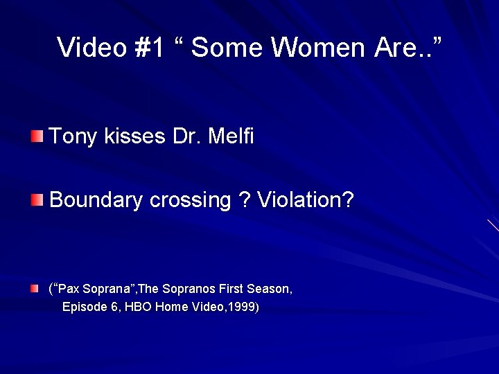 Video #1 “ Some Women Are. . ” Tony kisses Dr. Melfi Boundary crossing
