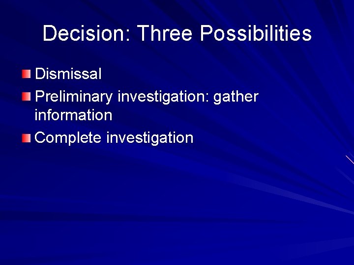 Decision: Three Possibilities Dismissal Preliminary investigation: gather information Complete investigation 