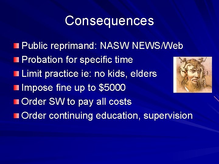 Consequences Public reprimand: NASW NEWS/Web Probation for specific time Limit practice ie: no kids,