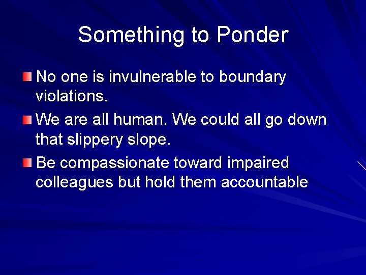 Something to Ponder No one is invulnerable to boundary violations. We are all human.