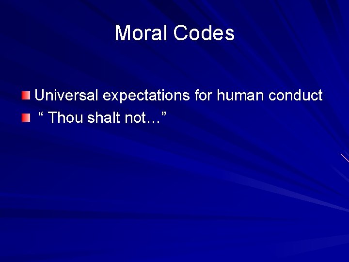 Moral Codes Universal expectations for human conduct “ Thou shalt not…” 