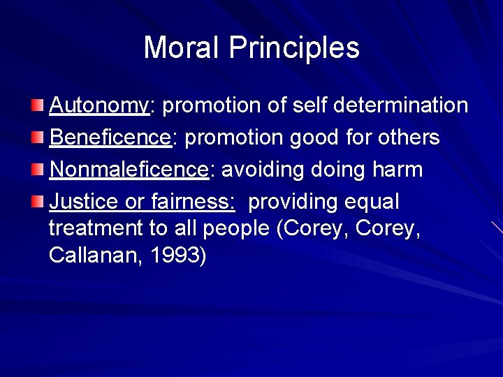 Moral Principles Autonomy: promotion of self determination Beneficence: promotion good for others Nonmaleficence: avoiding