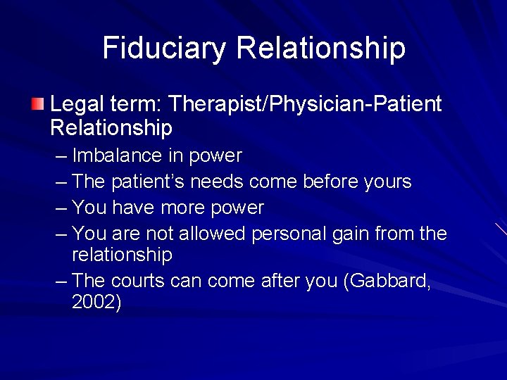 Fiduciary Relationship Legal term: Therapist/Physician-Patient Relationship – Imbalance in power – The patient’s needs