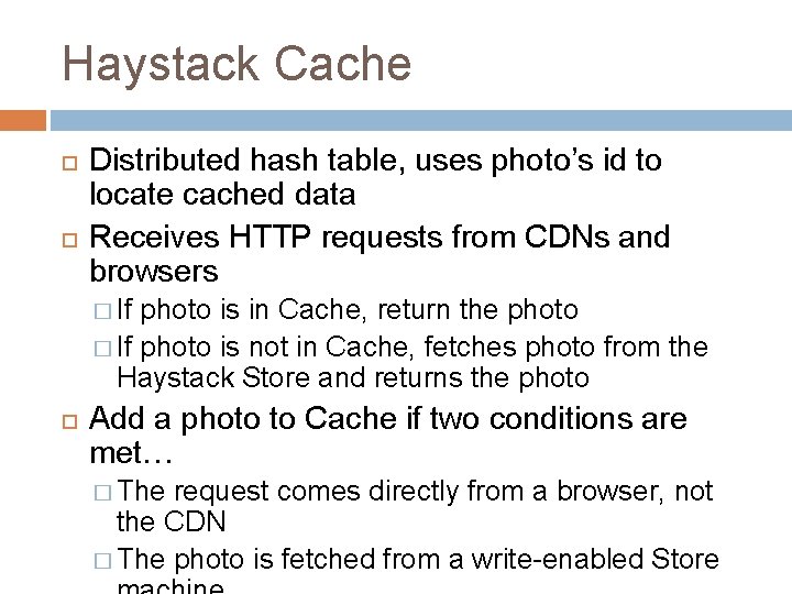 Haystack Cache Distributed hash table, uses photo’s id to locate cached data Receives HTTP