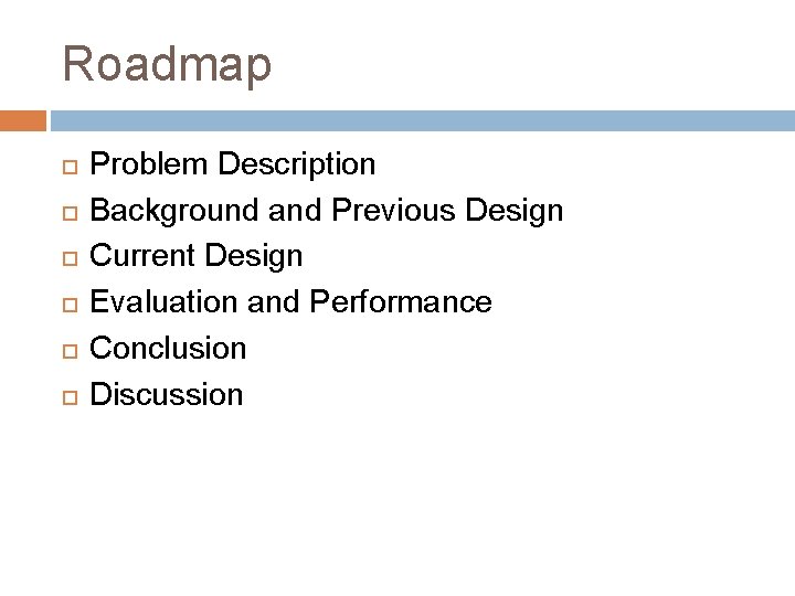 Roadmap Problem Description Background and Previous Design Current Design Evaluation and Performance Conclusion Discussion