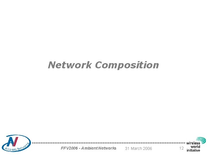 Network Composition FFV 2006 - Ambient Networks 31 March 2006 12 