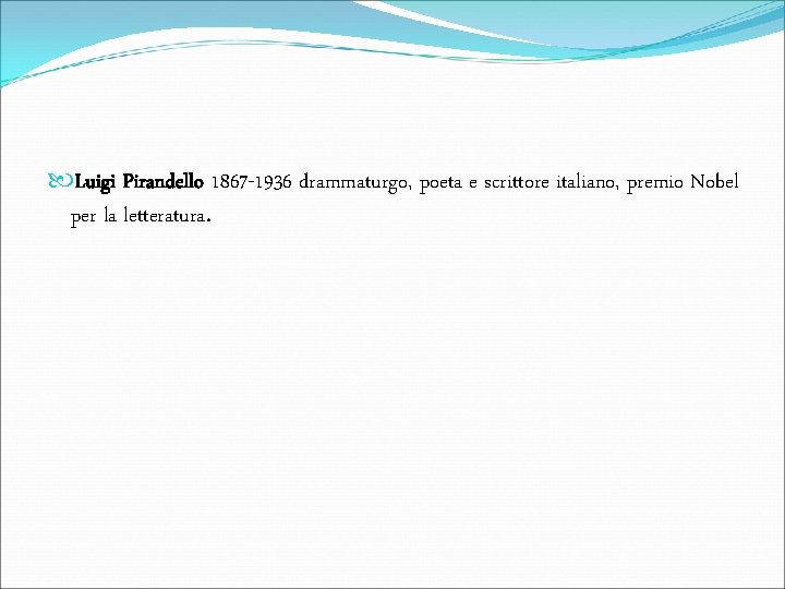  Luigi Pirandello 1867 -1936 drammaturgo, poeta e scrittore italiano, premio Nobel per la