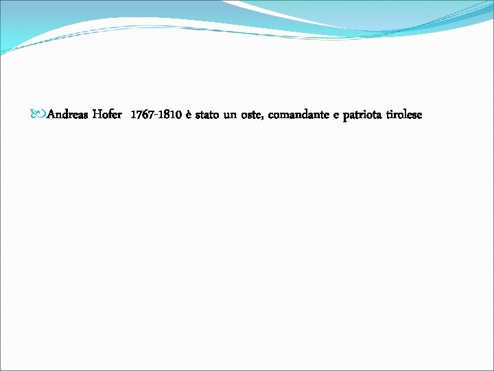  Andreas Hofer 1767 -1810 è stato un oste, comandante e patriota tirolese 