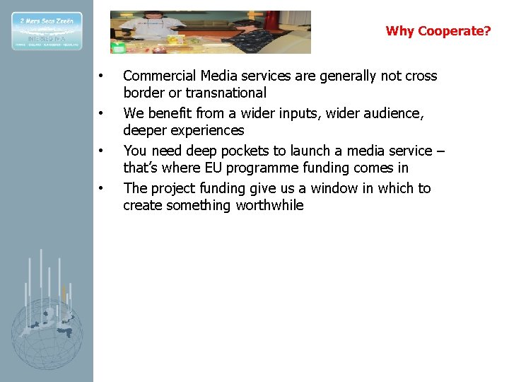 Why Cooperate? • • Commercial Media services are generally not cross border or transnational