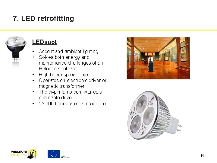 7. LED retrofitting LEDspot • • • Accent and ambient lighting Solves both energy