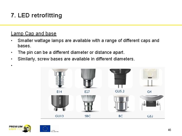 7. LED retrofitting Lamp Cap and base • • Smaller wattage lamps are available