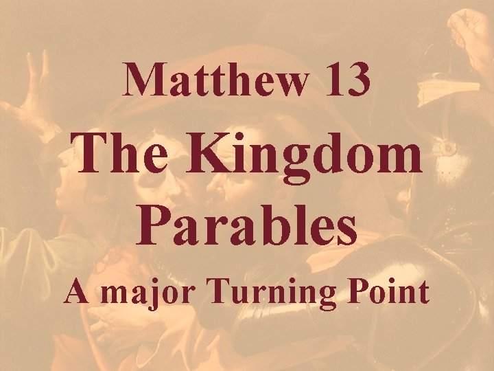 Matthew 13 The Kingdom Parables A major Turning Point 