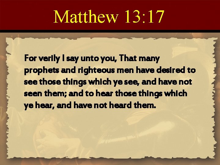 Matthew 13: 17 For verily I say unto you, That many prophets and righteous