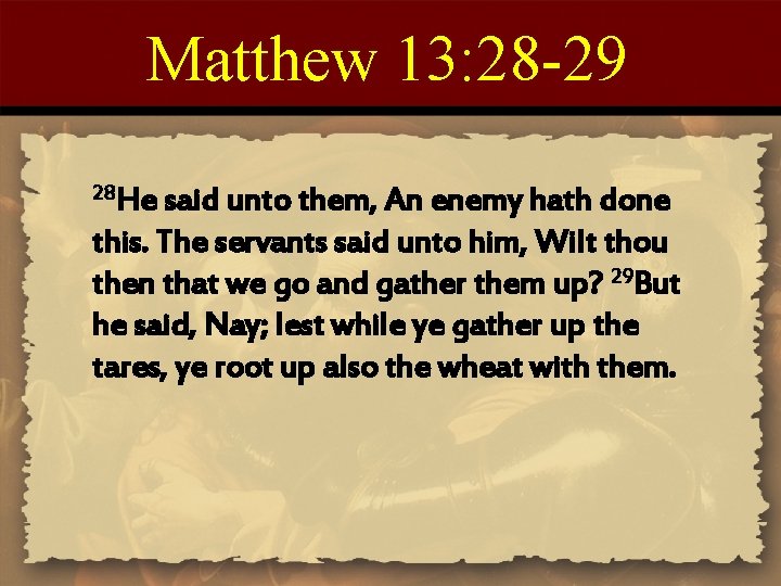 Matthew 13: 28 -29 28 He said unto them, An enemy hath done this.