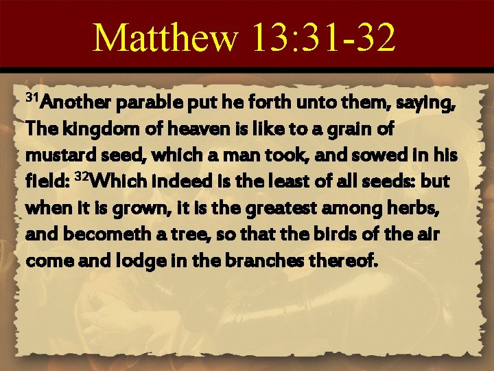 Matthew 13: 31 -32 31 Another parable put he forth unto them, saying, The