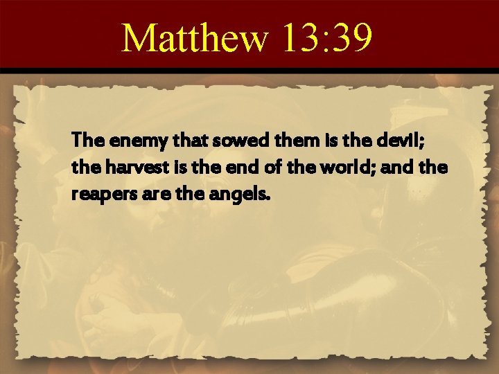 Matthew 13: 39 The enemy that sowed them is the devil; the harvest is