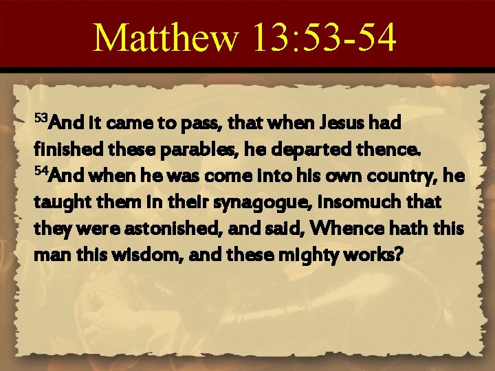 Matthew 13: 53 -54 53 And it came to pass, that when Jesus had