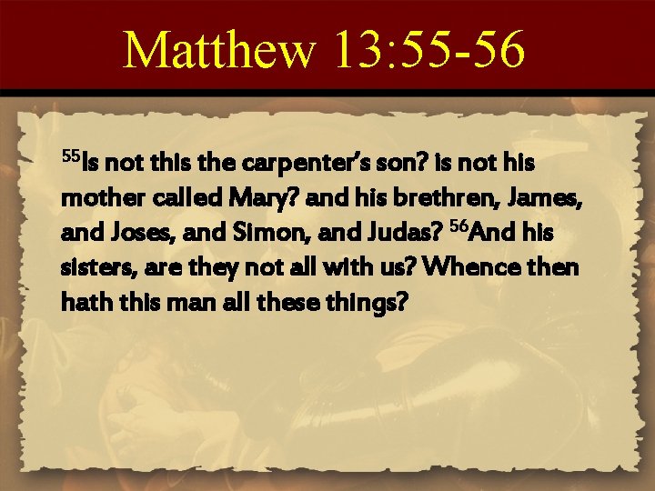 Matthew 13: 55 -56 55 Is not this the carpenter’s son? is not his