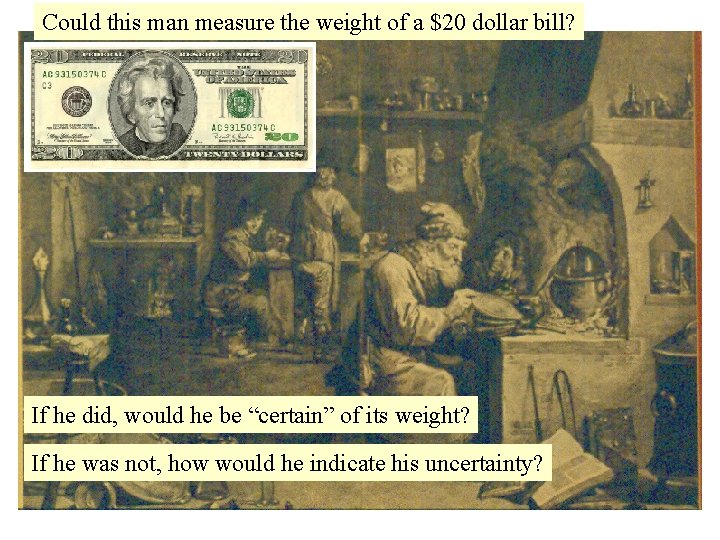 Could this man measure the weight of a $20 dollar bill? If he did,