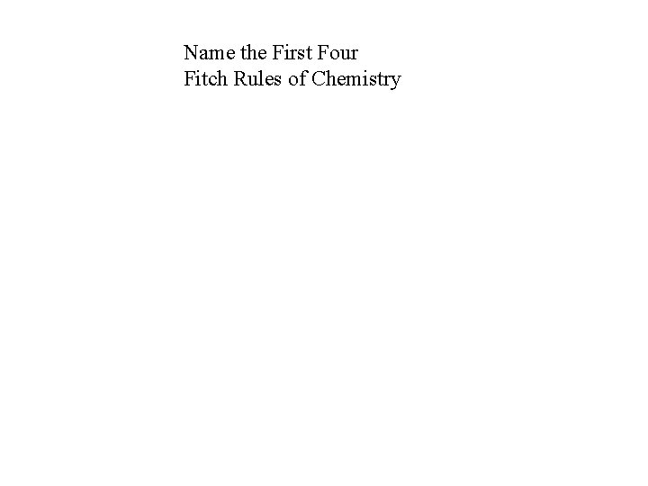 Name the First Four Fitch Rules of Chemistry 