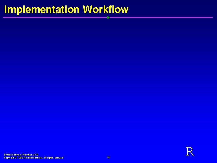 Implementation Workflow Unified Software Practices v 5. 0 Copyright Ó 1998 Rational Software, all