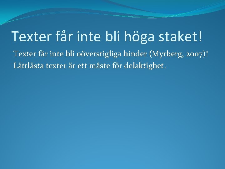 Texter får inte bli höga staket! Texter får inte bli oöverstigliga hinder (Myrberg, 2007)!