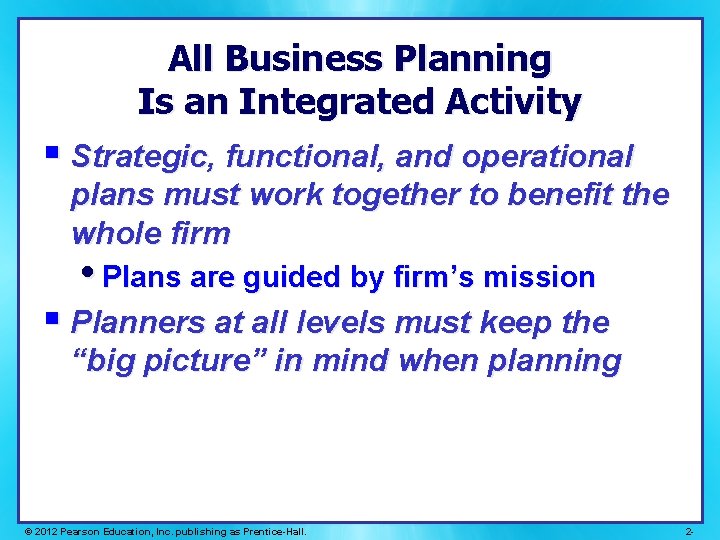 All Business Planning Is an Integrated Activity § Strategic, functional, and operational plans must