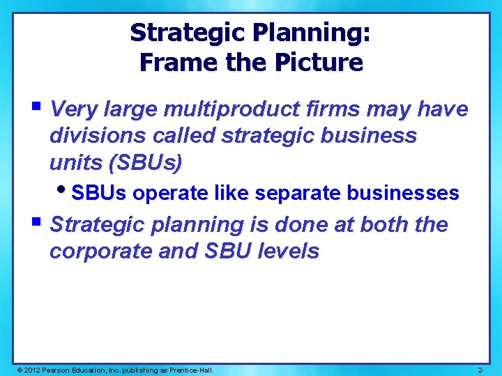 Strategic Planning: Frame the Picture § Very large multiproduct firms may have divisions called
