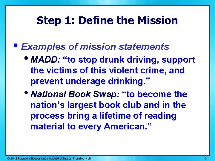 Step 1: Define the Mission § Examples of mission statements • MADD: “to stop