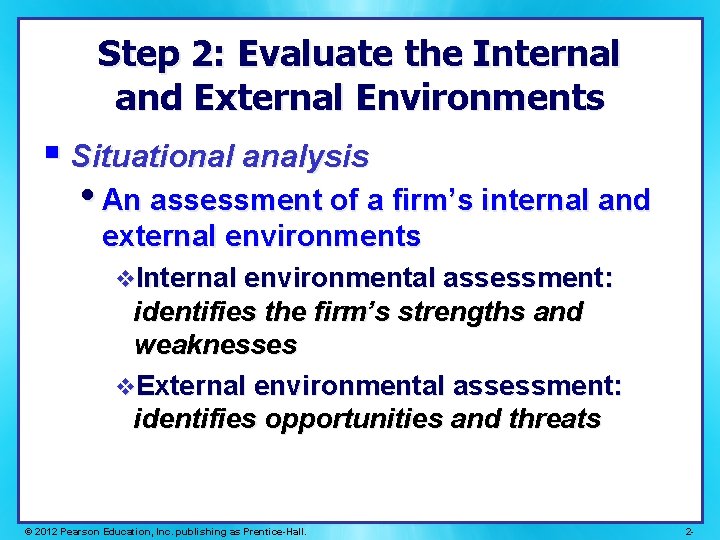 Step 2: Evaluate the Internal and External Environments § Situational analysis • An assessment