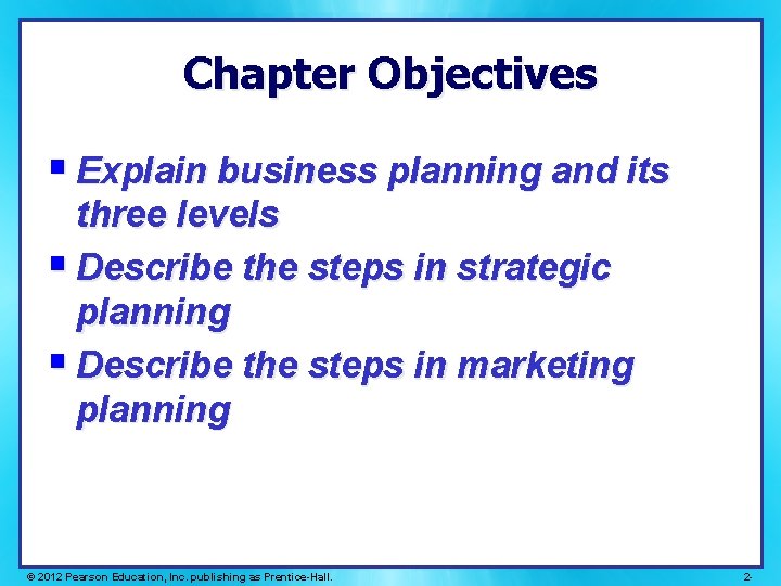 Chapter Objectives § Explain business planning and its three levels § Describe the steps