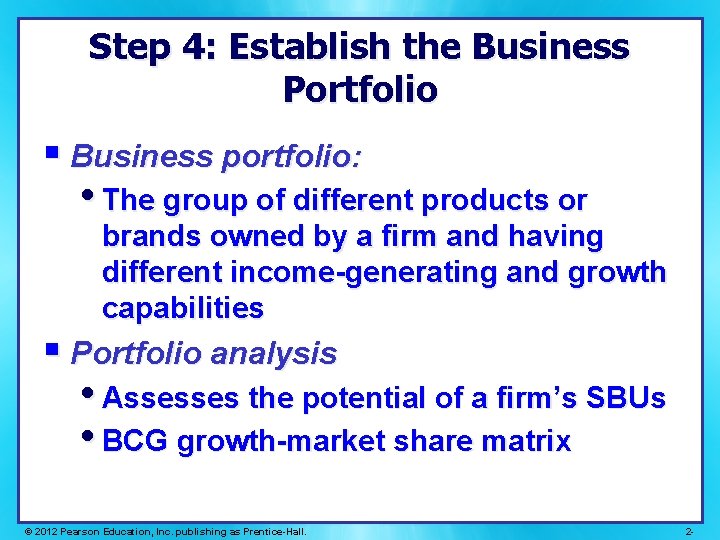 Step 4: Establish the Business Portfolio § Business portfolio: • The group of different