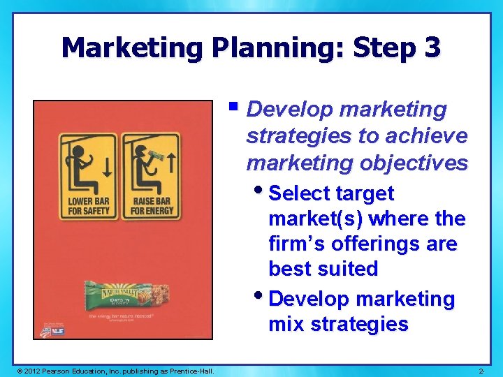 Marketing Planning: Step 3 § Develop marketing strategies to achieve marketing objectives • Select