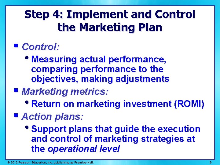 Step 4: Implement and Control the Marketing Plan § Control: • Measuring actual performance,