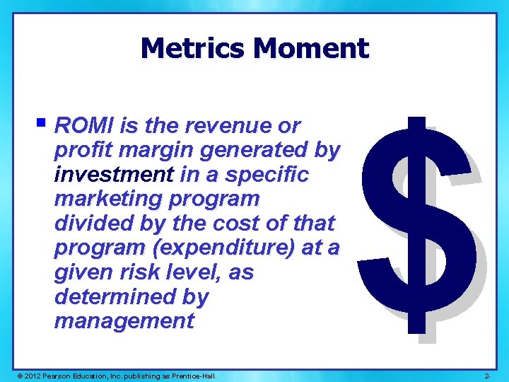 Metrics Moment § ROMI is the revenue or profit margin generated by investment in