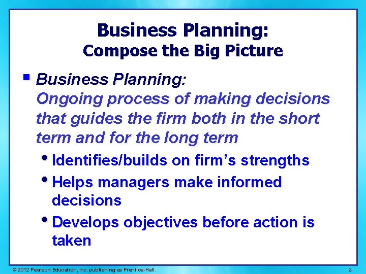 Business Planning: Compose the Big Picture § Business Planning: Ongoing process of making decisions