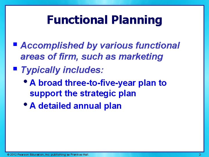 Functional Planning § Accomplished by various functional areas of firm, such as marketing §