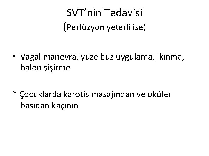 SVT’nin Tedavisi (Perfüzyon yeterli ise) • Vagal manevra, yüze buz uygulama, ıkınma, balon şişirme