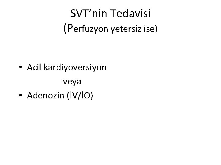 SVT’nin Tedavisi (Perfüzyon yetersiz ise) • Acil kardiyoversiyon veya • Adenozin (İV/İO) 