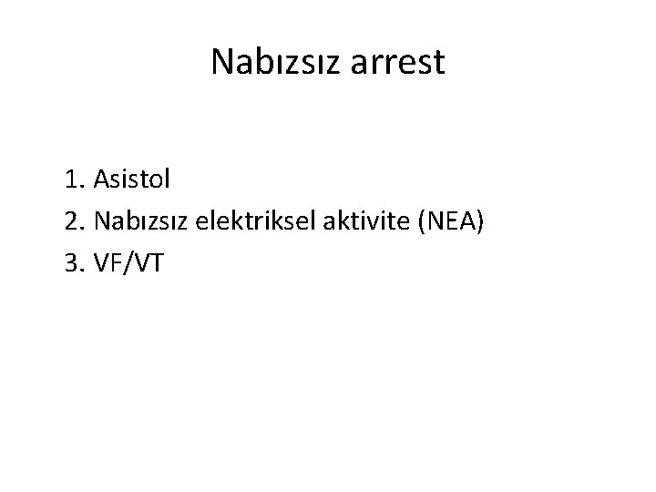 Nabızsız arrest 1. Asistol 2. Nabızsız elektriksel aktivite (NEA) 3. VF/VT 