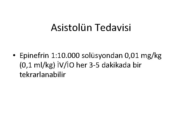 Asistolün Tedavisi • Epinefrin 1: 10. 000 solüsyondan 0, 01 mg/kg (0, 1 ml/kg)
