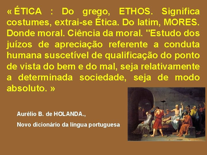  « ÉTICA : Do grego, ETHOS. Significa costumes, extrai-se Ética. Do latim, MORES.