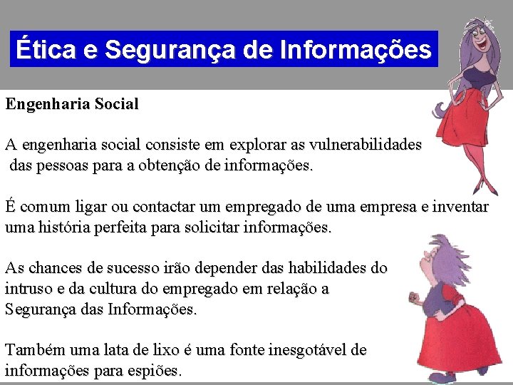 Ética e Segurança de Informações Engenharia Social A engenharia social consiste em explorar as