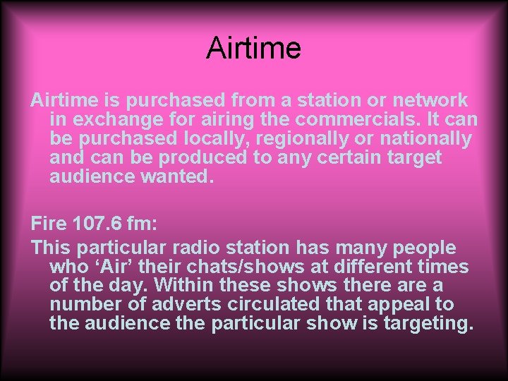 Airtime is purchased from a station or network in exchange for airing the commercials.