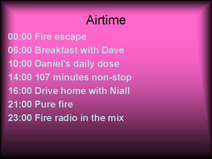 Airtime 00: 00 Fire escape 06: 00 Breakfast with Dave 10: 00 Daniel’s daily