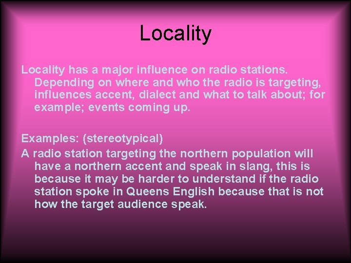 Locality has a major influence on radio stations. Depending on where and who the