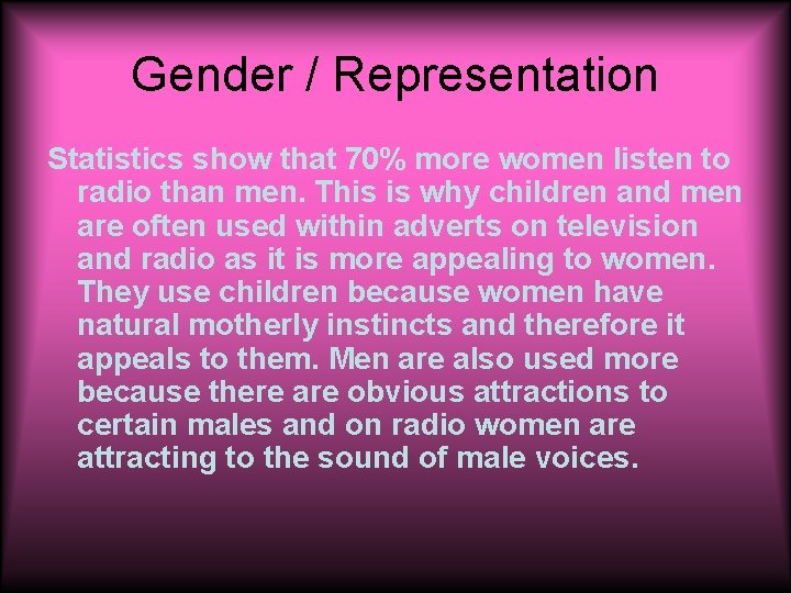 Gender / Representation Statistics show that 70% more women listen to radio than men.