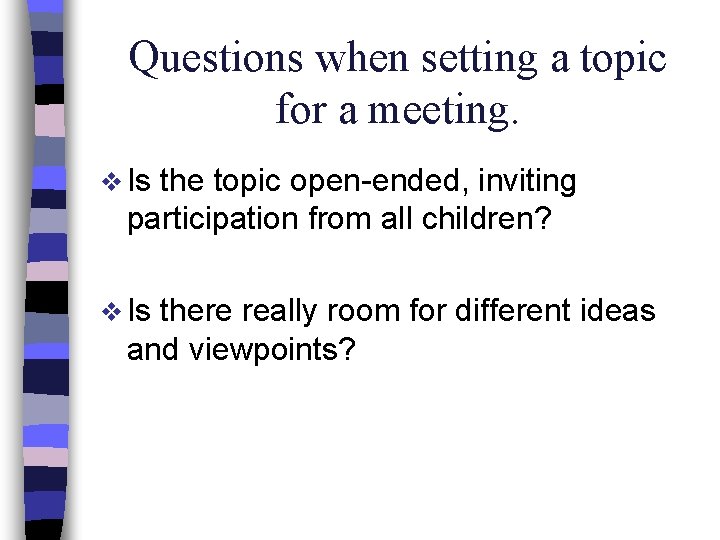 Questions when setting a topic for a meeting. v Is the topic open-ended, inviting