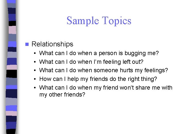 Sample Topics n Relationships • • • What can I do when a person