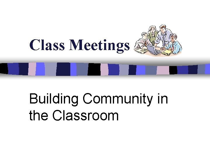 Class Meetings Building Community in the Classroom 